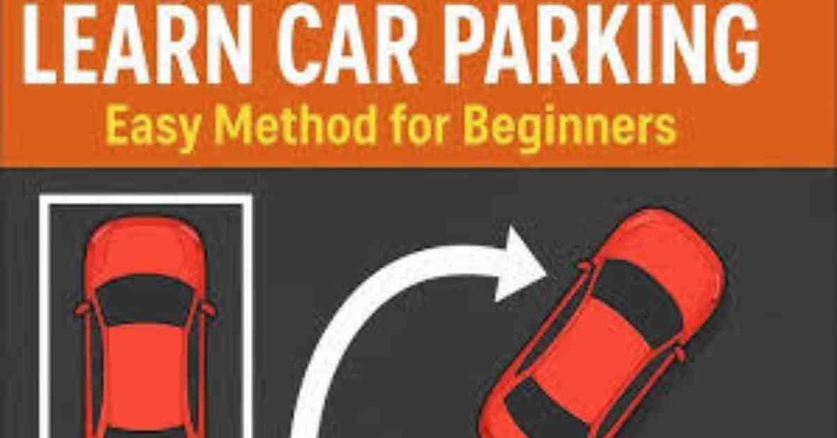 Car Parking Tips Beginners ke Liye: आसान और Practical तरीके सीखें